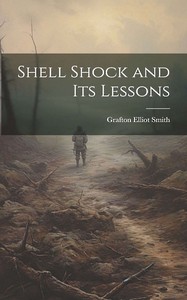 Shell shock and its lessons, Grafton Elliot Smith, T. H. Pear